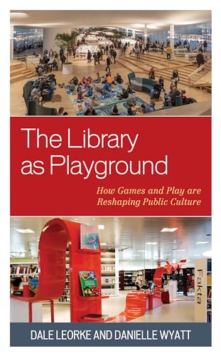The Library as Playground: How Games and Play are Reshaping Public Culture von Rowman & Littlefield Publishers
